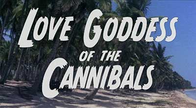 Header Critique : LOVE GODDESS OF THE CANNIBALS, THE (ET MOURIR... DE PLAISIR)